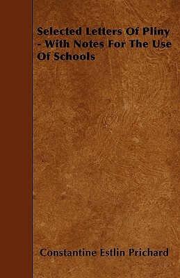 Selected Letters Of Pliny - With Notes For The Use Of Schools by Constantine Estlin Prichard