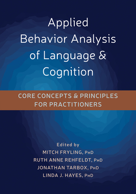 Applied Behavior Analysis of Language and Cognition: Core Concepts and Principles for Practitioners by 