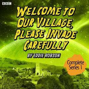 Welcome to Our Village Please Invade Carefully: Series 1 & 2 by Eddie Robson