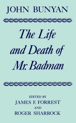 The Life and Death of Mr. Badman: Presented to the World in a Familiar Dialogue Between Mr. Wiseman and Mr. Attentive by John Bunyan