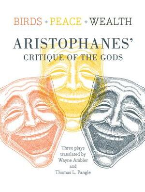 Birds/Peace/Wealth: Aristophanes' Critique of the Gods by Aristophanes