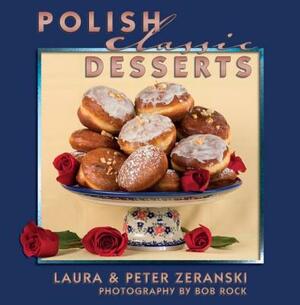 Polish Classic Desserts by Peter Zeranski, Laura Zeranski