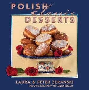 Polish Classic Desserts by Laura Zeranski, Peter Zeranski