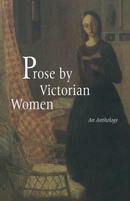 Prose by Victorian Women: An Anthology by 