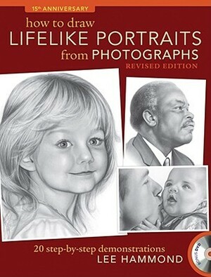 How to Draw Lifelike Portraits from Photographs, Revised Edition: 20 Step-By-Step Demonstrations with Bonus DVD by Lee Hammond