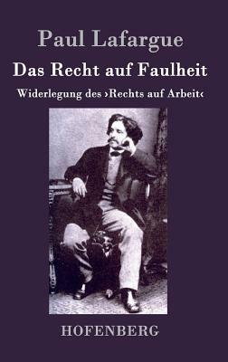 Das Recht auf Faulheit: Widerlegung des >Rechts auf Arbeit by Paul Lafargue