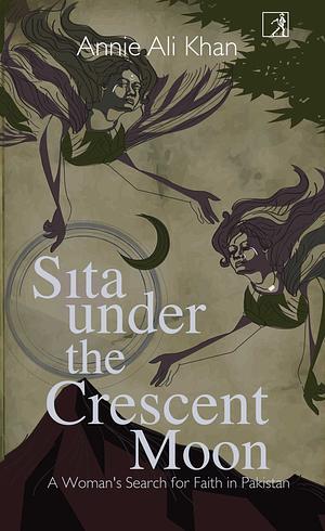 Sita Under the Crescent Moon: A Woman's Search for Faith in Pakistan by Annie Ali Khan