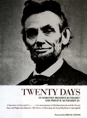 Twenty Days: A Narrative in Text and Pictures of the Assassination of Abraham Lincoln and the Twenty Days and Nights That Followed--The Nation in Mourning, the Long Trip Home to Springfield by Philip B. Kunhardt III, Dorothy Kunhardt