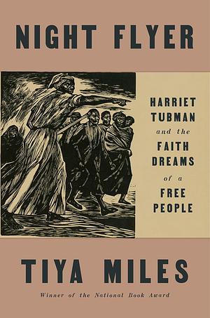 Night Flyer: Harriet Tubman and the Faith Dreams of a Free People by Tiya Miles