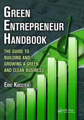 Green Entrepreneur Handbook: The Guide to Building and Growing a Green and Clean Business by Eric Koester