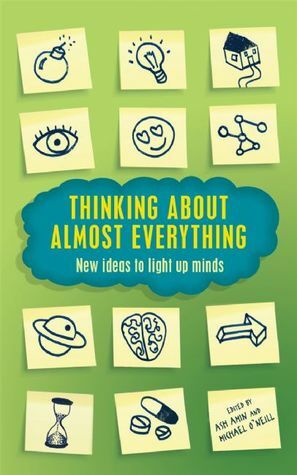 Thinking About Almost Everything: New ideas to light up minds by Michael O?Neill, Michael O'Neill, Ash Amin
