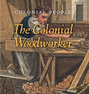 The Colonial Woodworker by Laura L. Sullivan