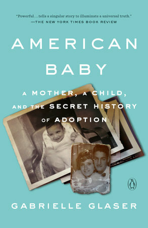 American Baby: A Mother, a Child, and the Secret History of Adoption by Gabrielle Glaser