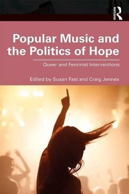 Hearing the Political in Popular Music: Queer and Feminist Interventions by Susan Fast, Craig Jennex