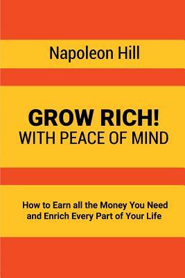 Grow Rich!: With Peace of Mind - How to Earn all the Money You Need and Enrich Every Part of Your Life by Napoleon Hill