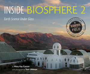 Inside Biosphere 2: Earth Science Under Glass by Mary Kay Carson, Tom Uhlman
