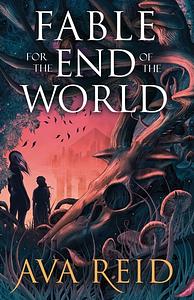 Fable for the End of the World by Ava Reid