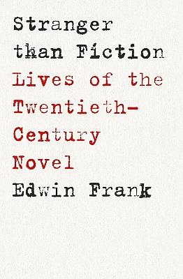 Stranger Than Fiction: Lives of the Twentieth-Century Novel by Edwin Frank