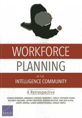 Workforce Planning in the Intelligence Community: A Retrospective by Bernard D. Rostker, Raymond E. Conley, Charles Nemfakos