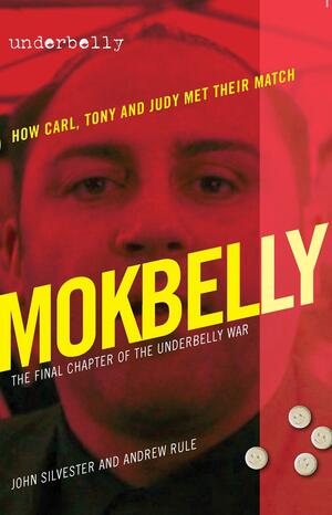 Mokbelly: The Final Chapter of the Underbelly War by Andrew Rule, John Silvester