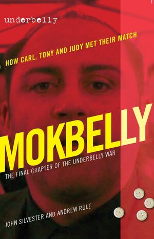 Mokbelly: The Final Chapter of the Underbelly War by John Silvester, Andrew Rule