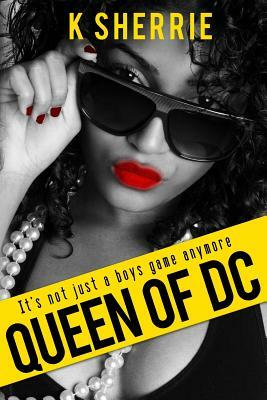 Queen of DC: It's Not Just A Boys Game Anymore by K. Sherrie