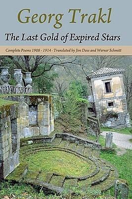 The Last Gold of Expired Stars: Complete Poems 1908-1914 by Georg Trakl, Werner Schmitt