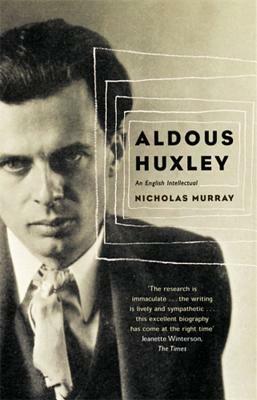 Aldous Huxley: An English Intellectual by Nicholas Murray
