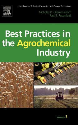 Handbook of Pollution Prevention and Cleaner Production Vol. 3: Best Practices in the Agrochemical Industry by Nicholas P. Cheremisinoff