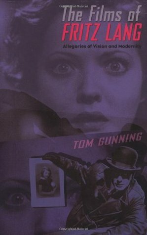 The Films of Fritz Lang: Allegories of Vision and Modernity by Tom Gunning
