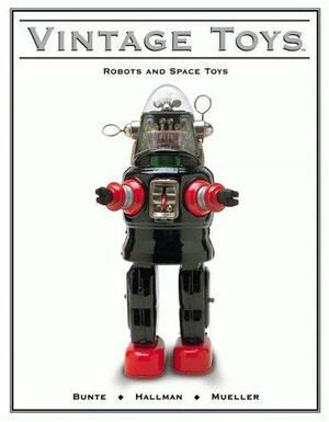 Vintage Toys: Robots and Space Toys by Dave Hallman, Jim Bunte, Heinz Mueller