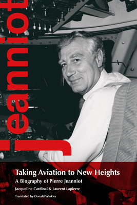 Taking Aviation to New Heights: A Biography of Pierre Jeanniot by Laurent Lapierre, Jacqueline Cardinal