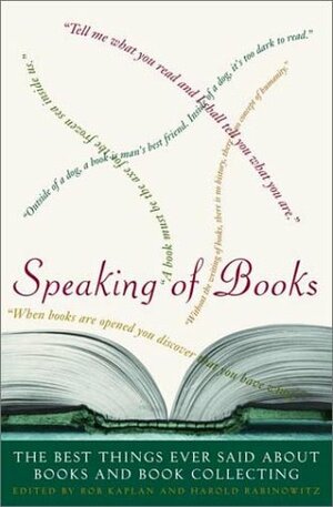 Speaking of Books: The Best Things Ever Said About Books and Book Collecting by Rob Kaplan, Harold Rabinowitz