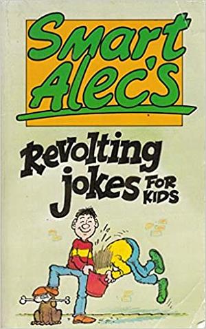 Smart Alec's Revolting Jokes for Kids by Smart Alec