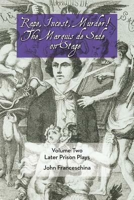 Rape, Incest, Murder! the Marquis de Sade on Stage Volume Two: Later Prison Plays by Marquis de Sade