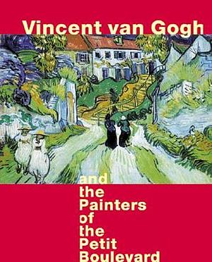 Vincent Van Gogh and the Painters of the Petit Boulevard by Cornelia Homburg