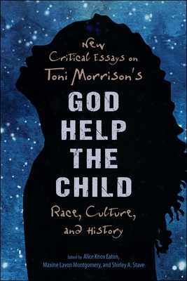 New Critical Essays on Toni Morrison's God Help the Child: Race, Culture, and History by Shirley A Stave, Alice Knox Eaton, Maxine Lavon Montgomery