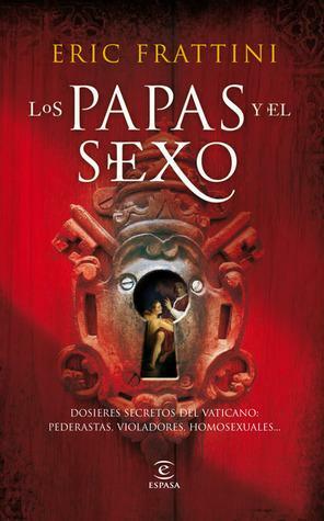 Los papas y el sexo. Dosiers secretos del vaticano: pederastas, violadores, homosexuales by Eric Frattini