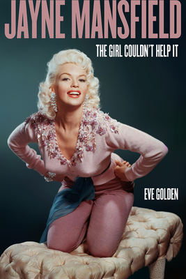 Jayne Mansfield: The Girl Couldn't Help It by Eve Golden