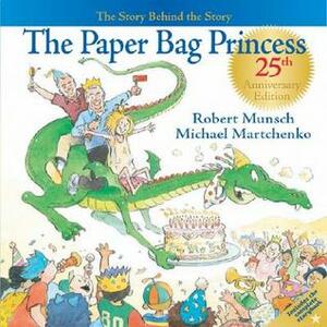The Paper Bag Princess: The Story Behind the Story by Michael Martchenko, Robert Munsch