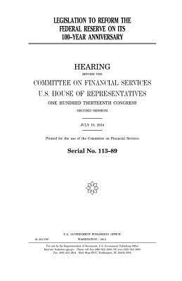 Legislation to reform the Federal Reserve on its 100-year anniversary by United States Congress, United States House of Representatives, Committee on Financial Services