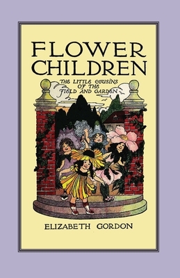 Flower Children: The Little Cousins of the Field and Garden by Elizabeth Gordon