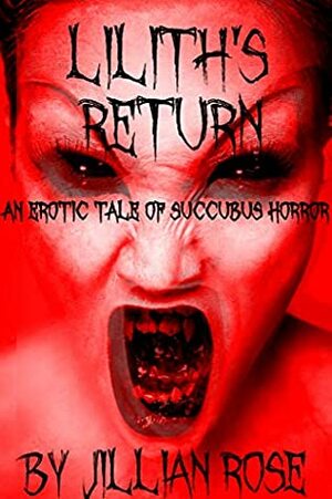 Lilith's Return: An Erotic Tale of Succubus Horror by Jillian Rose