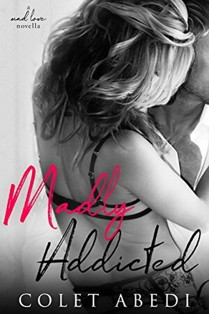 Madly Addicted: A Mad Love Novella by Colet Abedi