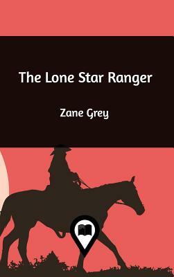 The Lone Star Ranger by Zane Grey