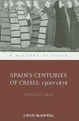 Spain's Centuries of Crisis: 1300-1474 by Teofilo F. Ruiz