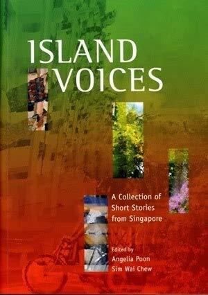 Island Voices: A Collection Of Short Stories From Singapore by Claire Tham, Catherine Lim, Stella Kon, Tan Mei Ching, Zuraidah Ibrahim, Alfian Sa’at, Patricia Wong, Ovidia Yu, Minfong Ho, Simon Tay, Gopal Baratham, Philip Jeyaretnam, Wena Poon, Tan Hwee Hwee