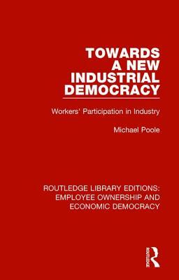 Towards a New Industrial Democracy: Workers' Participation in Industry by Michael Poole