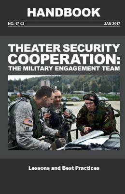 Theater Security Cooperation: The Military Engagement Team Handbook: Lessons and Best Practices by United States Army