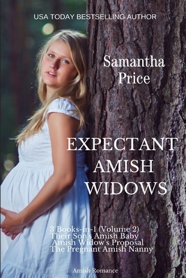 Expectant Amish Widows 3 Books-in-1 (Volume 2) Their Son's Amish Baby: Amish Widow's Proposal: The Pregnant Amish Nanny: Amish Romance by Samantha Price